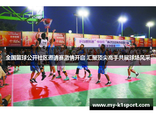 全国篮球公开社区邀请赛激情开启 汇聚顶尖高手共展球场风采