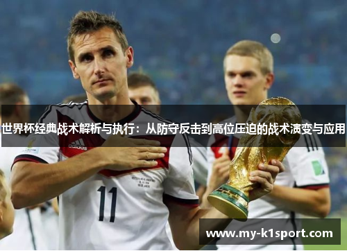 世界杯经典战术解析与执行：从防守反击到高位压迫的战术演变与应用