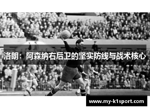 洛朗：阿森纳右后卫的坚实防线与战术核心