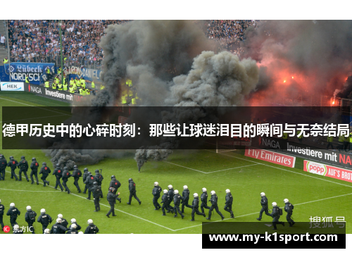德甲历史中的心碎时刻：那些让球迷泪目的瞬间与无奈结局