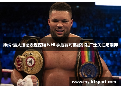 康纳·麦大维德表现惊艳 NHL季后赛对抗赛引发广泛关注与期待