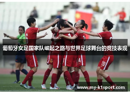 葡萄牙女足国家队崛起之路与世界足球舞台的竞技表现