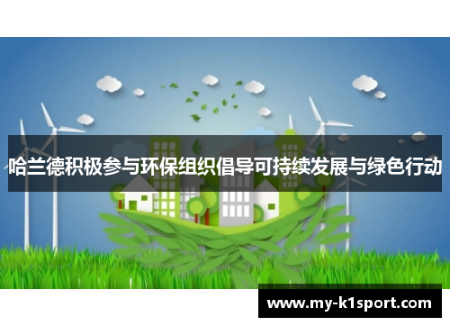 哈兰德积极参与环保组织倡导可持续发展与绿色行动