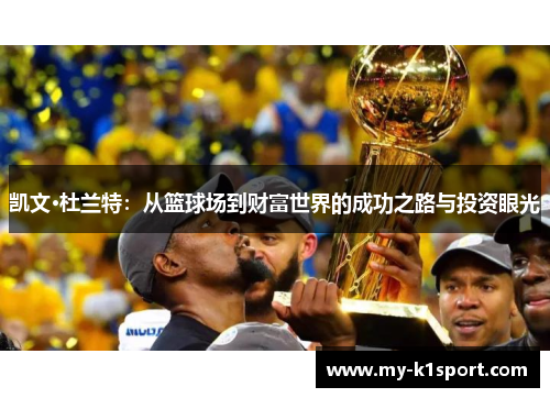 凯文·杜兰特：从篮球场到财富世界的成功之路与投资眼光