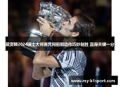 戴资颖2024瑞士大师赛凭网前假动作巧妙制胜 赢得关键一分