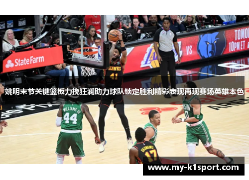 姚明末节关键篮板力挽狂澜助力球队锁定胜利精彩表现再现赛场英雄本色