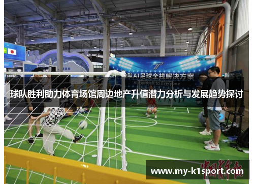 球队胜利助力体育场馆周边地产升值潜力分析与发展趋势探讨