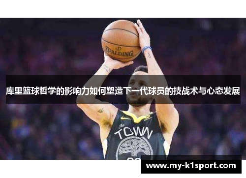 库里篮球哲学的影响力如何塑造下一代球员的技战术与心态发展