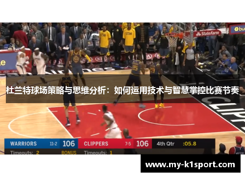 杜兰特球场策略与思维分析：如何运用技术与智慧掌控比赛节奏