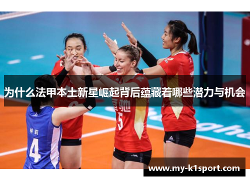 为什么法甲本土新星崛起背后蕴藏着哪些潜力与机会