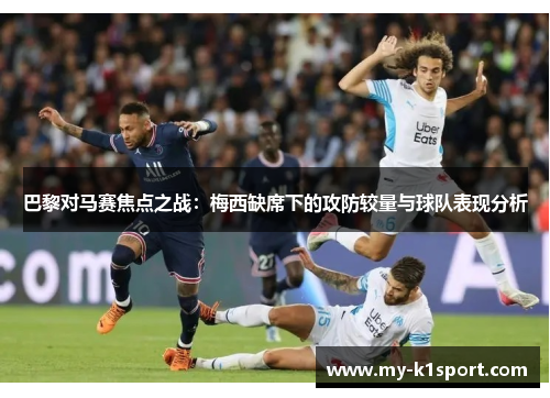 巴黎对马赛焦点之战：梅西缺席下的攻防较量与球队表现分析