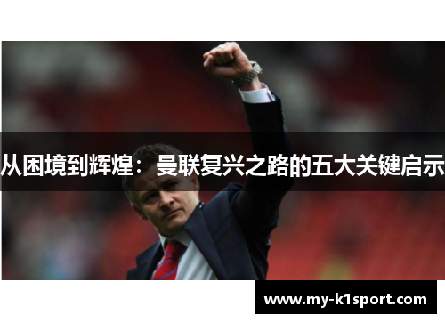 从困境到辉煌：曼联复兴之路的五大关键启示