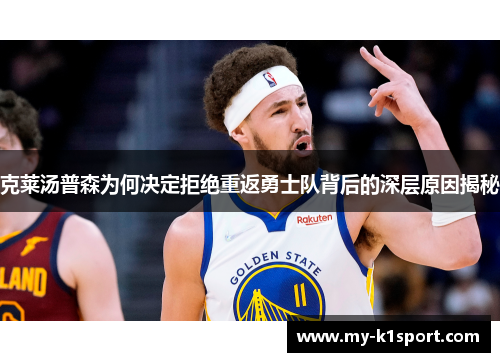 克莱汤普森为何决定拒绝重返勇士队背后的深层原因揭秘