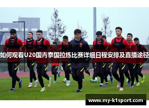 如何观看U20国青泰国拉练比赛详细日程安排及直播途径